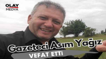 GAZETECİ ARKADAŞIMIZ ASIM YAĞIZ VEFAT ETTİ