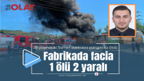 FABRİKADA YANGIN: 1 ÖLÜ, 2 YARALI!